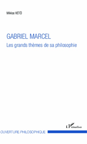 Gabriel Marcel. Les grands thèmes de sa philosophie