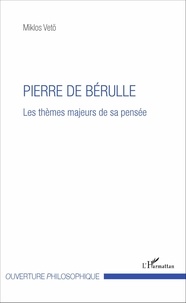 Miklos Vetö - Pierre de Bérulle - Les thèmes majeurs de sa pensée.