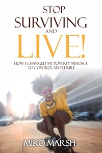  Miko Marsh - Stop Surviving and LIVE! How I Changed My Poverty Mindset to Control My Future.