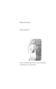 Miku Kumiko - Und Unsinn - Koans und Meditationen und Gedanken und Notizen und Unsinn.