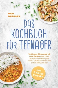 Das Kochbuch für Teenager: 10-Minuten Blitzrezepte mit nur 6 Zutaten - easy peasy Rezepte, die wirklich jeder checkt - unfassbar schnell, ultra einfach & brutal lecker - inkl. 5 Bonus E-Books
