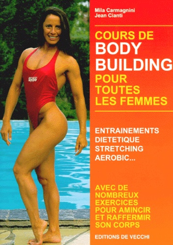Mila Carmagnini et Jean Cianti - Cours De Body Building Pour Toutes Les Femmes. Guide Complet De Culturisme.