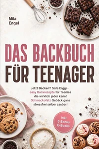 Das Backbuch für Teenager: Jetzt Backen? Safe Diggi - easy Backrezepte für Teenies die wirklich jeder kann! Schmackofatz Gebäck ganz stressfrei selber zaubern - inkl. 5 Bonus E-Books
