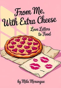 From Me, With Extra Cheese: Love Letters to Food