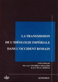 Milagros Navarro Caballero et Jean-Michel Roddaz - La transmission de l'idéologie impériale dans l'Occident romain.