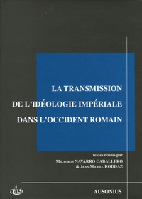 Milagros Navarro Caballero et Jean-Michel Roddaz - La transmission de l'idéologie impériale dans l'Occident romain.
