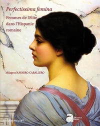 Milagros Navarro Caballero - Perfectissima femina - Femmes de l'élite dans l'Hispanie romaine. Coffret en 2 volumes.
