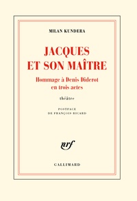 Milan Kundera - Jacques et son maître - Hommage à Denis Diderot en trois actes.