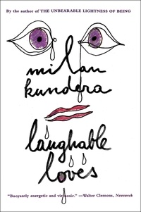Milan Kundera - Laughable Loves.