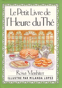 Milanda Lopez et Rosa Mashiter - Le Petit Livre De L'Heure Du The.