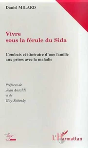 Vivre Sous La Ferule Du Sida. Combats Et Itineraires D'Une Famille Aux Prises Avec La Maladie