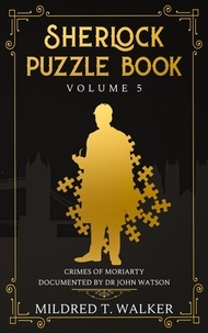  Mildred T. Walker - Sherlock Puzzle Book (Volume 5) - Crimes Of Moriarty Documented By Dr John Watson - Sherlock Puzzle Book, #5.