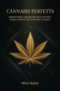 Cannabis Perfetta: Diagnosi Rapida e Cura Naturale delle Tue Piante — Manuale Completo per Coltivatori di Successo