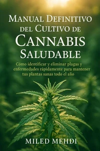 Manual Definitivo del Cultivo de Cannabis Saludable:   Cómo identificar y eliminar plagas y enfermedades rápidamente para mantener tus plantas sanas todo el año