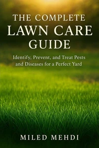 The Complete Lawn Care Guide: Identify, Prevent, and Treat Pests and Diseases for a Perfect Yard