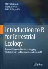 Milena Lakicevic et Nicholas Povak - Introduction to R for Terrestrial Ecology - Basics of Numerical Analysis, Mapping, Statistical Tests and Advanced Application of R.