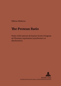 Milena Minkova - The Protean «Ratio» - Notio verbi «rationis» ab Ioanne Scotto Eriugena ad Thomam Aquinatem (synchronice et diachronice).