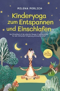 Kinderyoga zum Entspannen und Einschlafen: Das Mitmachbuch mit den schönsten Übungen &amp; Yoga-Geschichten für mehr Achtsamkeit, Entspannung und besseren Schlaf - inkl. Audio-Dateien zum Download