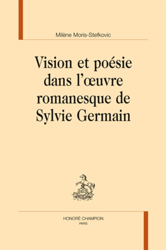 Milène Moris-Stefkovic - Vision et poésie dans l'oeuvre romanesque de Sylvie Germain.