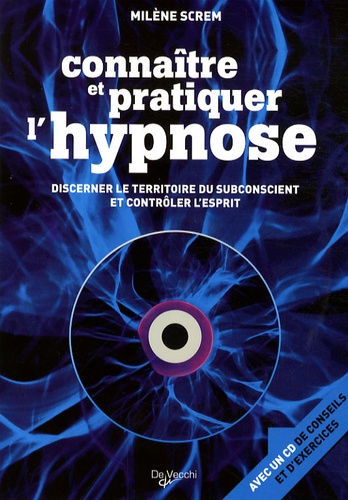 Milène Screm - Connaître et pratiquer l'hypnose - Discerner le territoire du subconscient et contrôler l'esprit. 1 Cédérom
