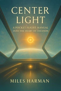 Center Light: A Pocket Flight Manual into the Heart of Creation