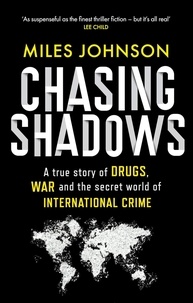 Miles Johnson - Chasing Shadows - A true story of drugs, war and the secret world of international crime.