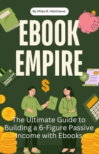 Livres à télécharger en format pdf Ebook Empire: The Ultimate Guide to Building a 6-Figure Passive Income with Ebooks en francais FB2