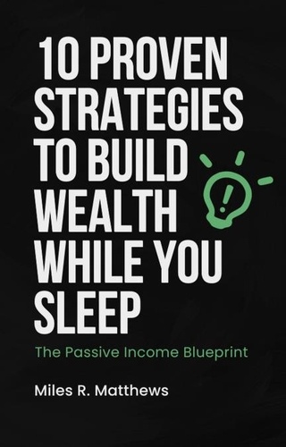  Miles R. Matthews - The Passive Income Blueprint: 10 Proven Strategies to Build Wealth While You Sleep.