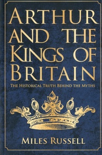 Miles Russell - Arthur and the Kings of Britain.