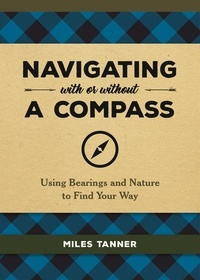 Miles Tanner - Navigating With or Without a Compass - Using Bearings and Nature to Find Your Way.