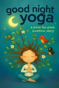 Goodnight Yoga: A Pose-By-Pose Bedtime Story