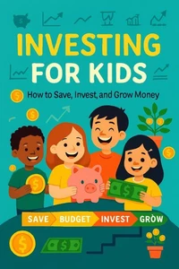 Investing for Kids: How to Save, Invest, and Grow Money Fun &amp; Easy Guide for Ages 6–10 to Learn Saving, Budgeting, and Investing Basics