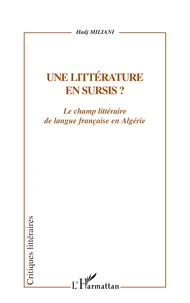 Une Litterature En Sursis ? Le Champ Litteraire De Langue Francaise En Algerie