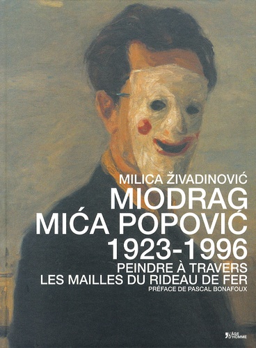 Milica Zivadinovic - Miodrag Mica Popovic (1923-1996) - Peindre à travers les mailles du rideau de fer.