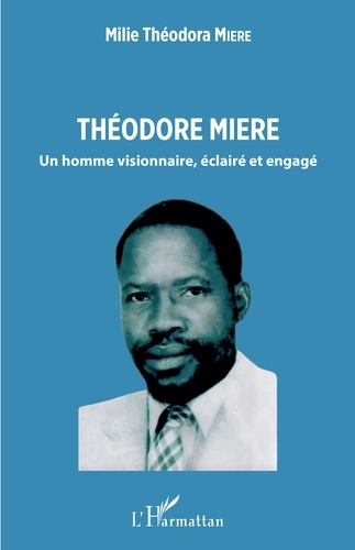 Théodore Miere. Un homme visionnaire, éclairé et engagé