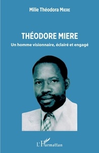 Milie Théodora Miere - Théodore Miere - Un homme visionnaire, éclairé et engagé.