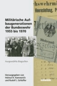 Militärische Aufbaugenerationen der Bundeswehr 1955 bis 1970 - Ausgewählte Biographien.