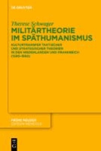 Militärtheorie im Späthumanismus - Kulturtransfer taktischer und strategischer Theorien in den Niederlanden und Frankreich (1590-1660).