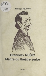 Milivoje Pejovic - Branislav Nušić : maître du théâtre serbe.