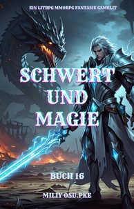 Schwert und Magie: Ein LitRPG MMORPG Fantasie Gamelit( Buch 16)