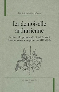 La demoiselle arthurienne : écriture du personnage et art du récit dans les romans en prose du XIIIe siècle