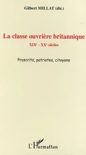 La classe ouvrière britannique : XIXè - XXè siècles proscrits patriotes citoyens