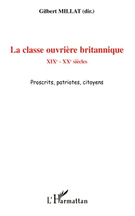 La classe ouvrière britannique : XIXè - XXè siècles proscrits patriotes citoyens