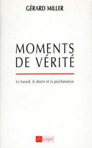 Moments De Verite. Le Hasard, Le Destin Et La Psychanalyse