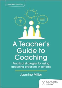 A Teacher's Guide to Coaching: Practical strategies for using coaching practices in schools