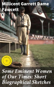 Some Eminent Women of Our Times: Short Biographical Sketches