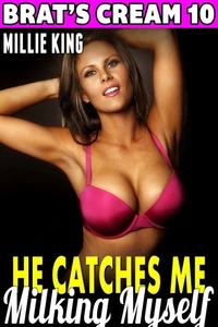 He Catches Me Milking Myself : Brat’s Cream 10 (Lactation Erotica Milking Erotica Adult Nursing Erotica Age Gap Erotica Sex XXX)