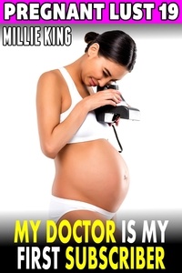  Millie King - My Doctor Is My First Subscriber : Pregnant Lust 19 (Pregnancy Erotica BDSM Erotica) - Pregnant Lust, #19.
