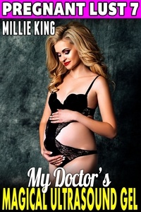  Millie King - My Doctor’s Magical Ultrasound Gel : Pregnant Lust 7 (Pregnancy Erotica BDSM Erotica Paranormal Erotica Age Gap Erotica) - Pregnant Lust, #7.