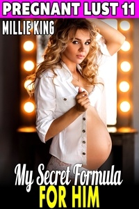  Millie King - My Secret Formula For Him : Pregnant Lust 11 (Pregnancy Erotica BDSM Erotica Breeding Erotica) - Pregnant Lust, #11.